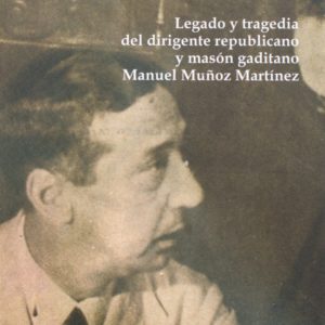 Cautivo de la Gestapo. Legado y tragedia del dirigente republicano y masón gaditano Manuel Muñoz Martí­nez