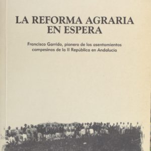 La reforma agraria en Espera. Francisco Garrido, pionero de los asentamientos campesinos de la II República en Andalucí­a