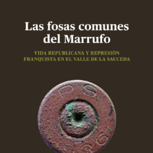 Las fosas comunes del Marrufo. Vida republicana y represión franquista en el valle de La Sauceda