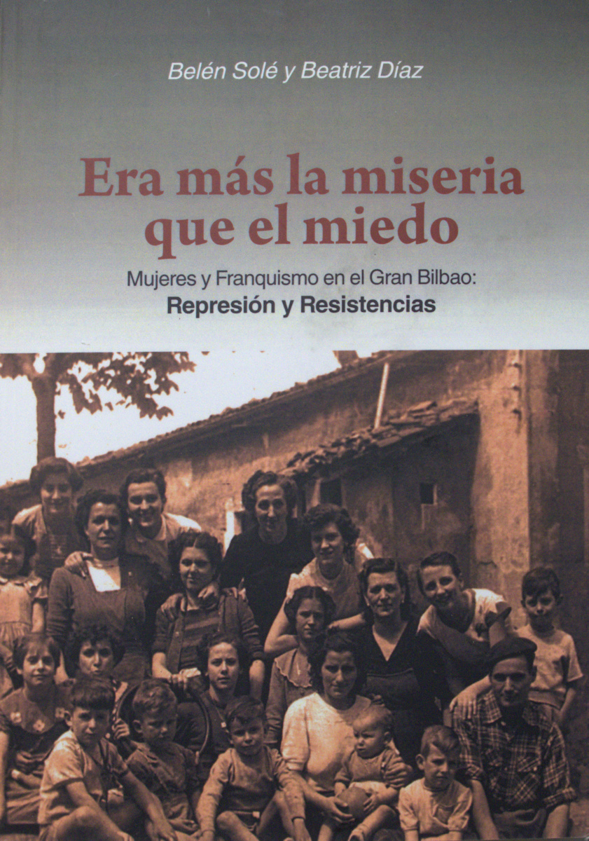 Era más la miseria que el miedo. Mujeres y franquismo en el Gran Bilbao: represión y resistencias