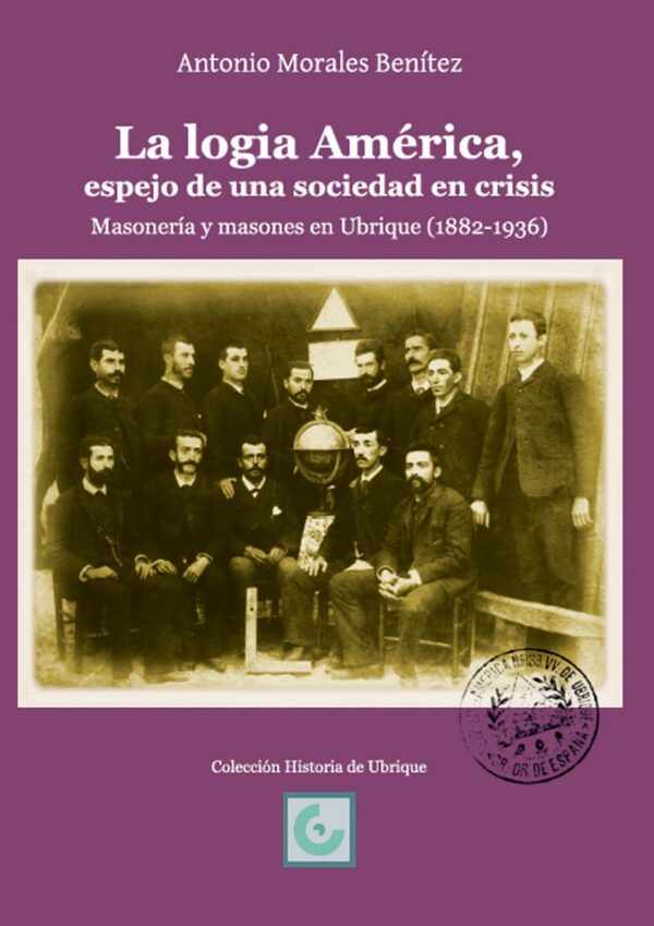 La logia América, espejo de una sociedad en crisis. Masonería y masones en Ubrique (1882-1936)